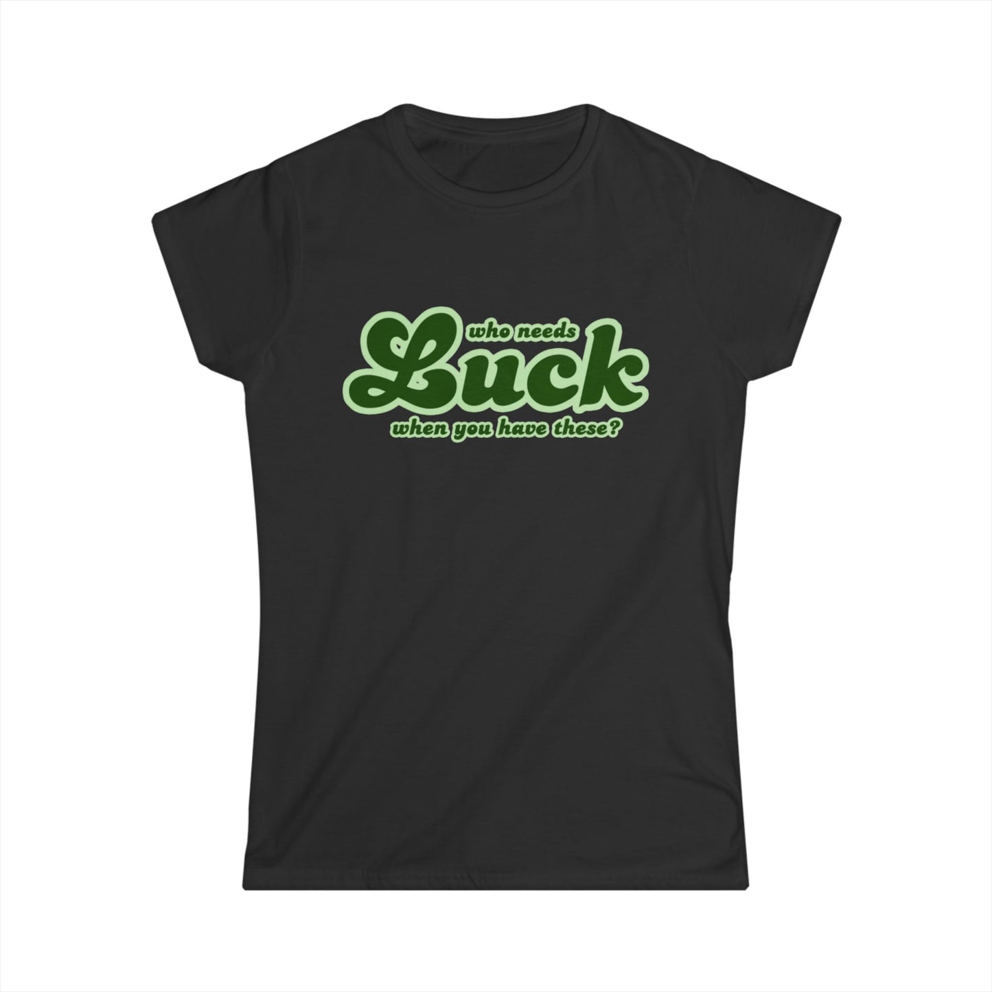 Who Needs Luck When You Have These St. Patrick's Day Women's T-Shirt