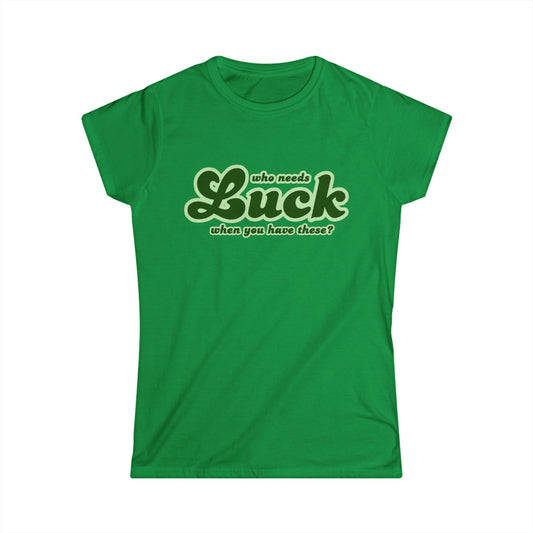 Who Needs Luck When You Have These St. Patrick's Day Women's T-Shirt