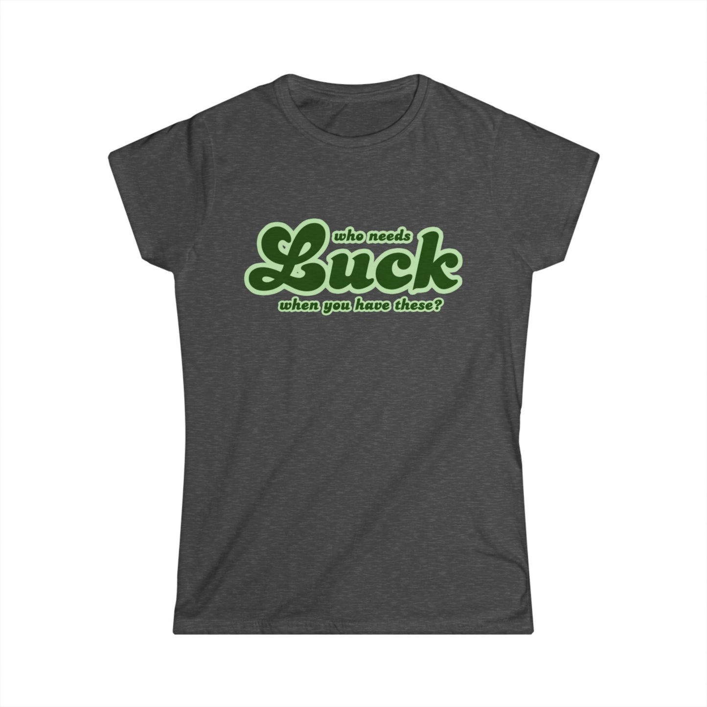 Who Needs Luck When You Have These St. Patrick's Day Women's T-Shirt