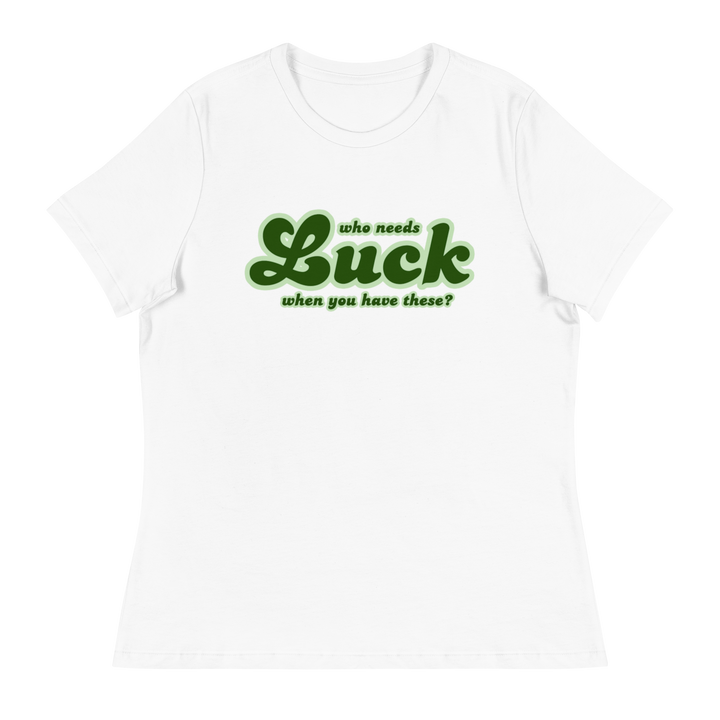 Who Needs Luck When You Have These St. Patrick's Day Women's T-Shirt